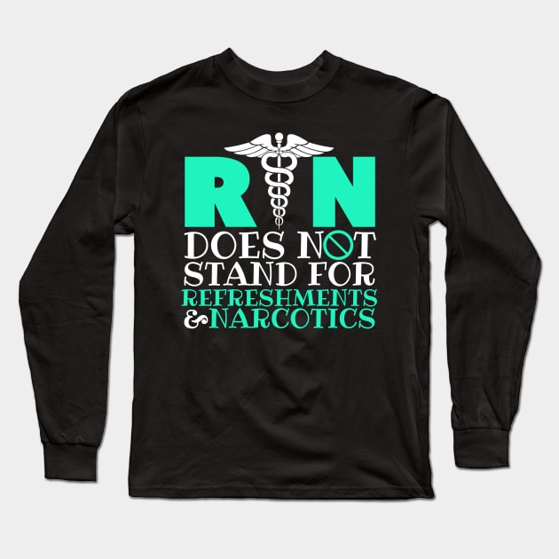 Registered Nurse RN Does Not Stand For Refreshments & Narcotics Long Sleeve T-Shirt by fromherotozero